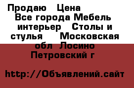 Продаю › Цена ­ 500 000 - Все города Мебель, интерьер » Столы и стулья   . Московская обл.,Лосино-Петровский г.